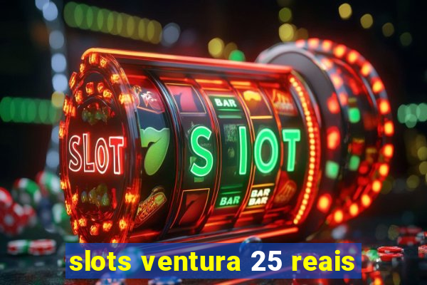 slots ventura 25 reais